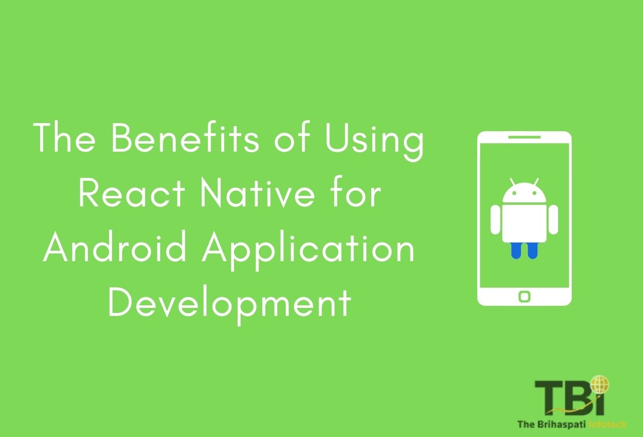 The Benefits of Using React Native for Android Application Development